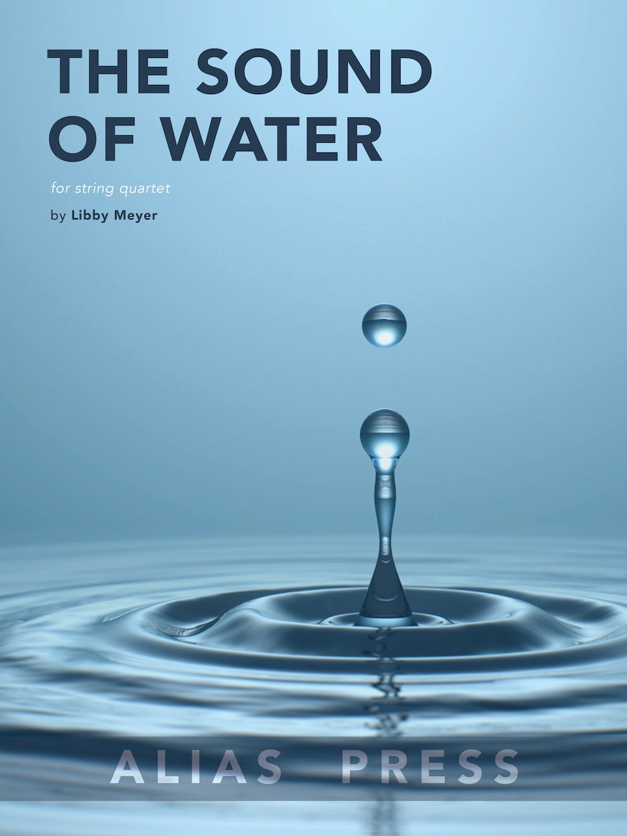 The Sound of Water for string quartet, score and parts, by Libby Meyer, Alias Press 494-03362