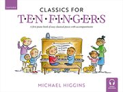 Higgins: Classics for Ten Fingers A first piano book of easy classical pieces with accompaniments