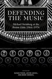 Defending the Music Michael Steinberg at the Boston Globe, 1964-1976