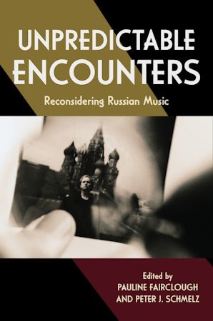 Unpredictable Encounters Reconsidering Russian Music