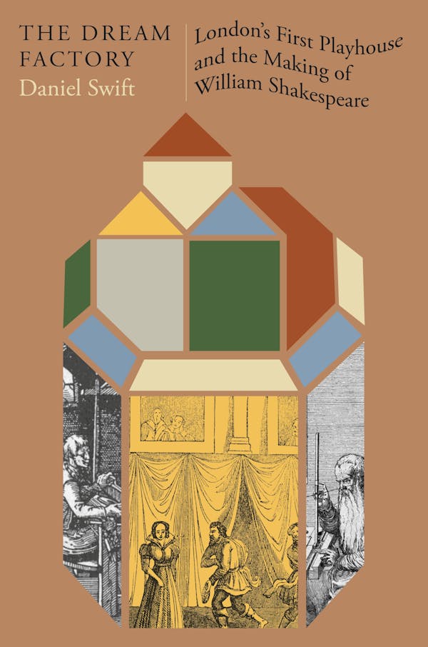 The Dream Factory London’s First Playhouse and the Making of William Shakespeare