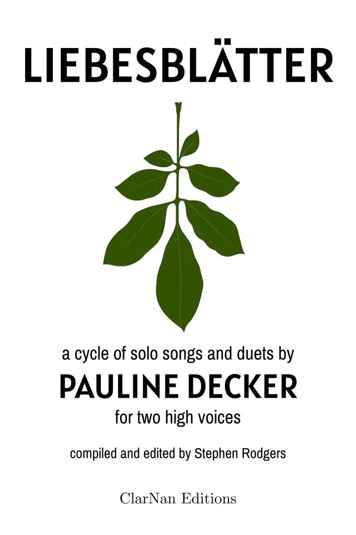 Pauline Decker: Liebesblätter, A Cycle of Solo Songs and Duets, edited by Stephen Rodgers, ClarNan Editions C146