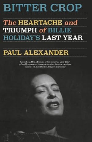 Bitter Crop The Heartache and Triumph of Billie Holiday's Last Year