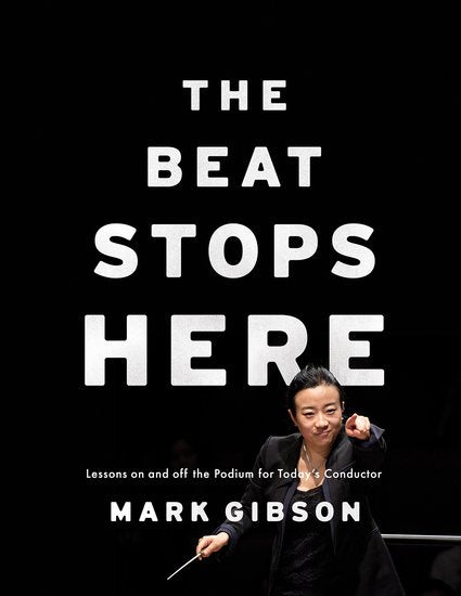 The Beat Stops Here Lessons on and off the Podium for Today's Conductor