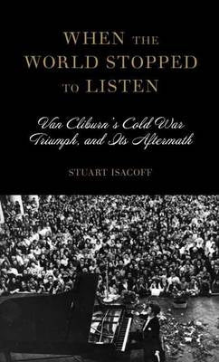 Clearance: When The World Stopped to Listen: Van Cliburn's Cold War Triumph, and Its Aftermath