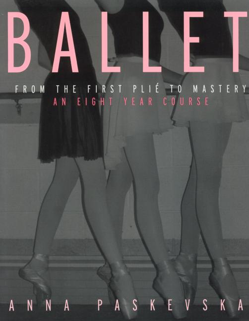 Ballet: From the First Plie to Mastery, An Eight-Year Course