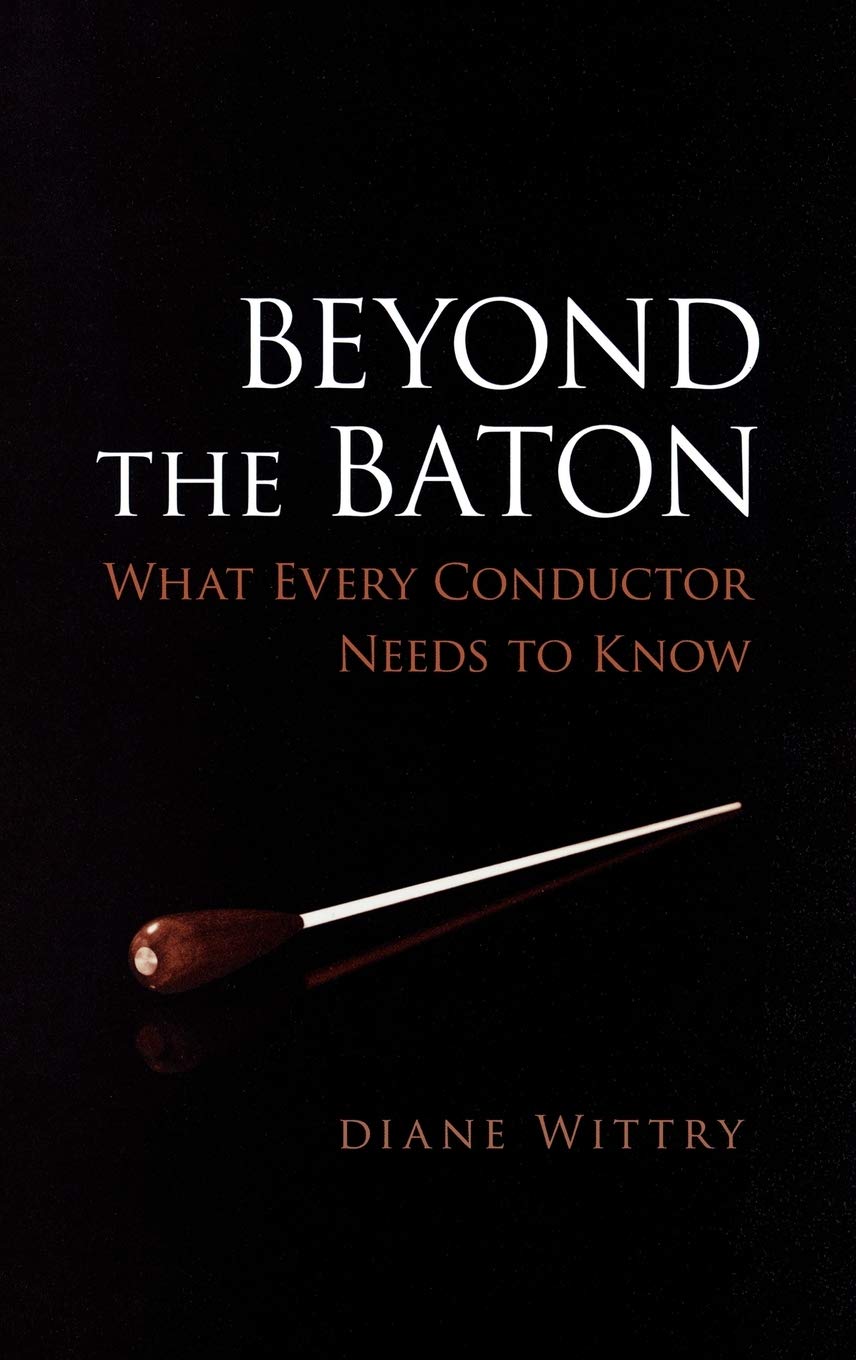 BEYOND THE BATON WHAT EVERY CONDUCTOR NEEDS TO KNOW