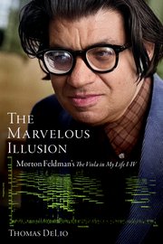 The Marvelous Illusion Morton Feldman's The Viola in My Life I-IV