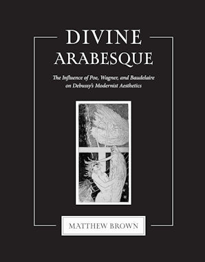 Divine Arabesque The Influence of Poe, Wagner, and Baudelaire on Debussy's Modernist Aesthetics