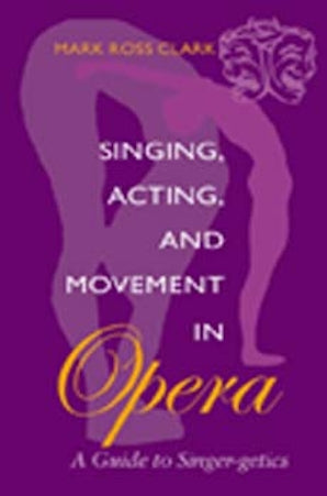 Singing, Acting, and Movement in Opera A Guide to Singer-getics