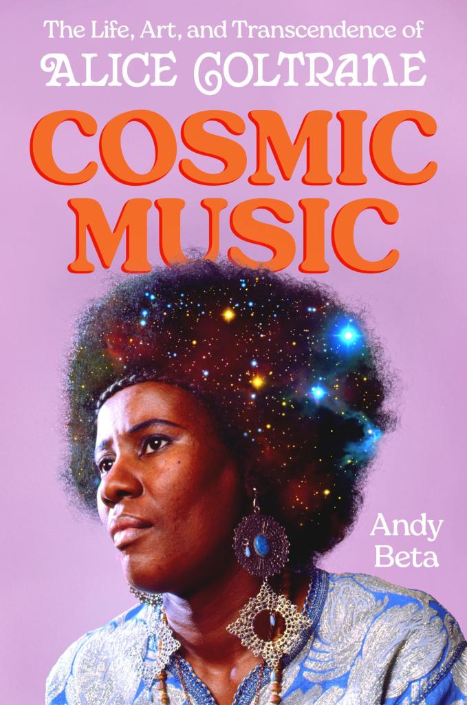 Cosmic Music The Life, Art, and Transcendence of Alice Coltrane