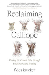 Reclaiming Calliope: Freeing the Femaie Voice Through Undomesticated Singing