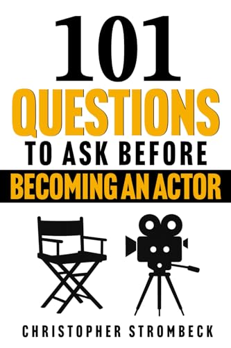 101 Questions to Ask Before Becoming an Actor: A Practical Guide for Aspiring Actors in Film, Television, and Theater