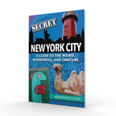 Secret New York City: A Guide to the Weird, Wonderful, and Obscure