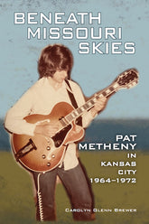 Beneath Missouri Skies: Pat Metheny in Kansas City 1964-1972