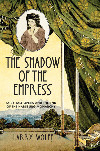 The Shadow of the Empress Fairy-Tale Opera and the End of the Habsburg Monarchy