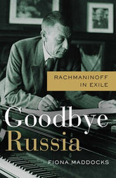 Goodbye Russia Rachmaninoff in Exile