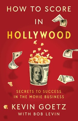 How to Score in Hollywood Secrets to Success in the Movie Business