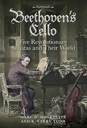Beethoven’s Cello: Five Revolutionary Sonatas and Their World