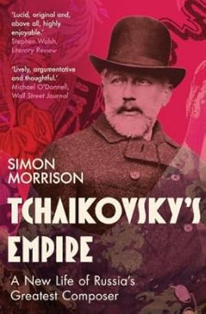 Tchaikovsky's Empire A New Life of Russia's Greatest Composer