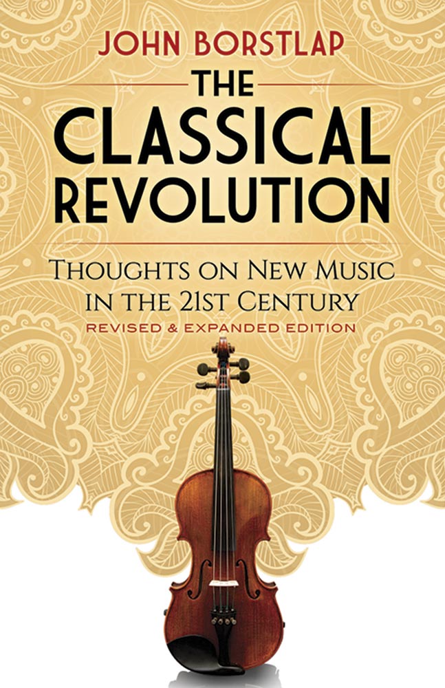 The Classical Revolution: Thoughts on New Music in the 21st Century Revised and Expanded Edition