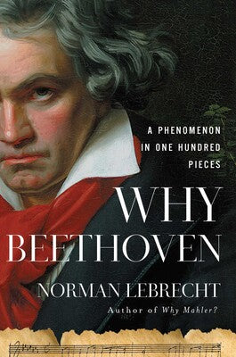 Why Beethoven A Phenomenon in One Hundred Pieces