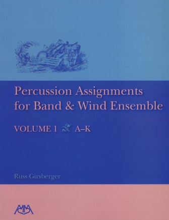 Percussion Assignments for Band and Wind Ensemble Volume 1 A-K