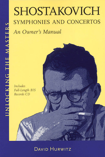 Shostakovich Symphonies and Concertos: An Owner's Manual - Unlocking the Masters