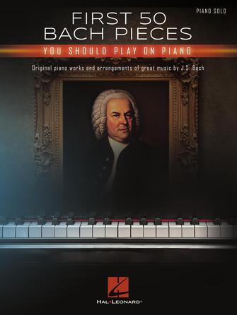 Bach First 50 Bach Pieces You Should Play on the Piano