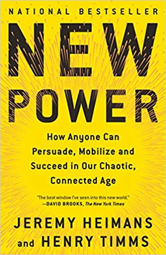 New Power How Anyone Can Persuade, Mobilize, and Succeed in Our Chaotic, Connected Age