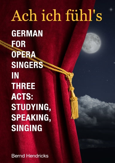 Ach ich fühl's - German for Opera Singers in Three Acts: Studying, Speaking, Singing