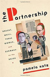 The Partnership: Brecht, Weill, Three Women, and Germany on the Brink