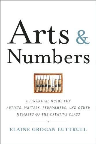 Arts & Numbers: A Financial Guide for Artists, Writers, Performers, and Other Members of the Creative Class