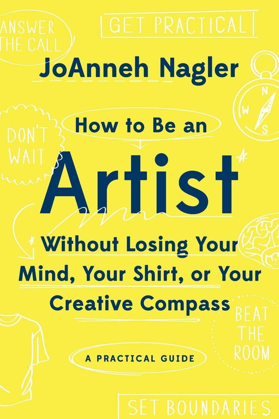 How to Be an Artist Without Losing Your Mind, Your Shirt, or Your Creative Compass: A Practical Guide