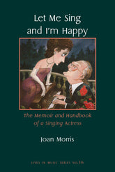 Let Me Sing and I'm Happy: The Memoir and Handbook of a Singing Actress O/P