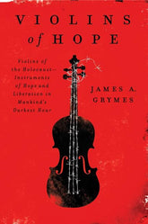 Violins of Hope Violins of the Holocaust--Instruments of Hope and Liberation in Mankind's Darkest Hour