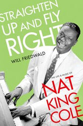 Straighten Up and Fly Right The Life and Music of Nat King Cole