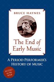 The End of Early Music: A Period Performer's History of Music for the 21st Century