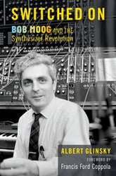 Switched On Bob Moog and the Synthesizer Revolution