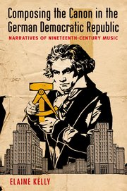 Composing the Canon in the German Democratic Republic Narratives of Nineteenth-Century Music