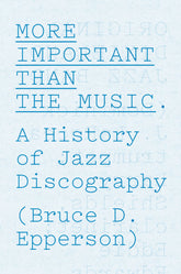 More Important than the Music: A History of Jazz Discography