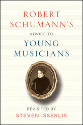 Robert Schumann’s Advice to Young Musicians