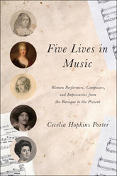 Five Lives in Music Women Performers, Composers, and Impresarios from the Baroque to the Present