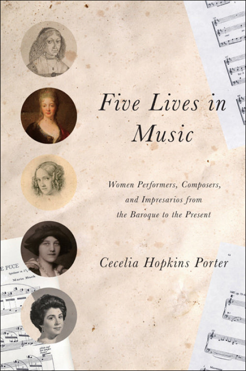 Five Lives in Music Women Performers, Composers, and Impresarios from the Baroque to the Present