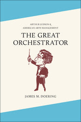 The Great Orchestrator Arthur Judson and American Arts Management