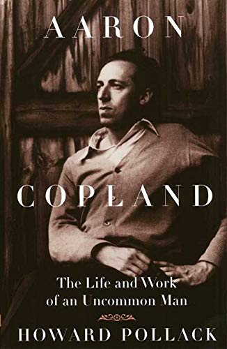 Aaron Copland The Life and Work of an Uncommon Man