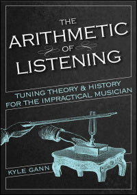 The Arithmetic of Listening: Tuning Theory and History for the Impractical Musician