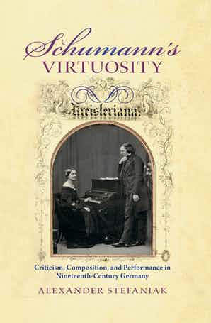 Schumann's Virtuosity Criticism, Composition, and Performance in Nineteenth-Century Germany
