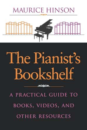 The Pianist's Bookshelf A Practical Guide to Books, Videos, and Other Resources