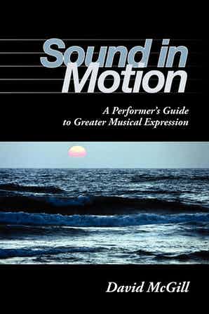 Sound in Motion A Performer's Guide to Greater Musical Expression